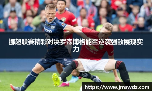 挪超联赛精彩对决罗森博格能否逆袭强敌展现实力