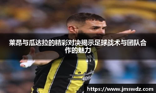 莱昂与瓜达拉的精彩对决揭示足球战术与团队合作的魅力