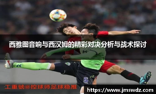 西雅图音响与西汉姆的精彩对决分析与战术探讨
