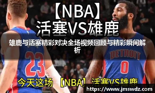 雄鹿与活塞精彩对决全场视频回顾与精彩瞬间解析