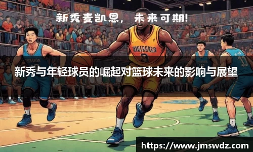 新秀与年轻球员的崛起对篮球未来的影响与展望