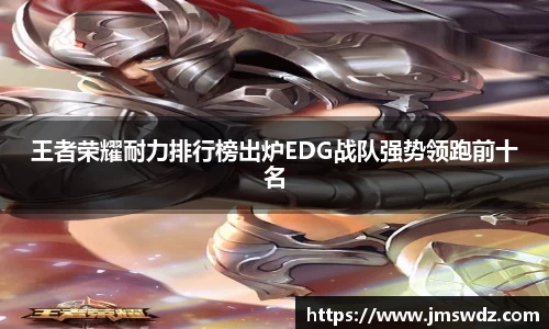 王者荣耀耐力排行榜出炉EDG战队强势领跑前十名