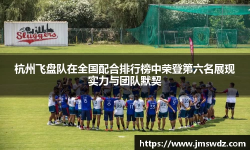 杭州飞盘队在全国配合排行榜中荣登第六名展现实力与团队默契