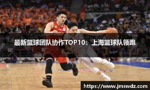最新篮球团队协作TOP10：上海篮球队领跑