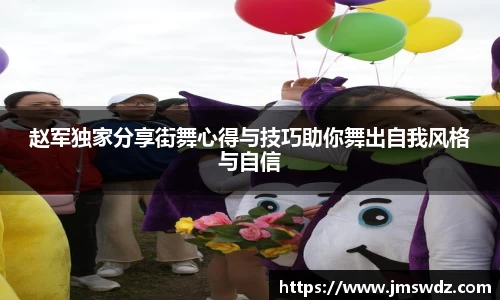 赵军独家分享街舞心得与技巧助你舞出自我风格与自信